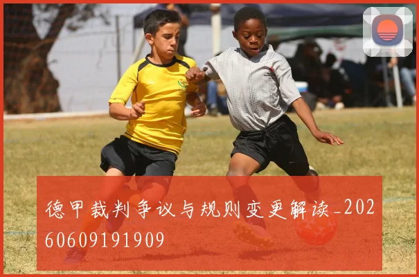 德甲裁判争议与规则变更解读_20260609191909